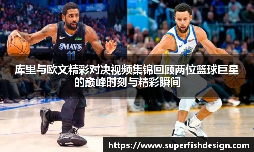 库里与欧文精彩对决视频集锦回顾两位篮球巨星的巅峰时刻与精彩瞬间